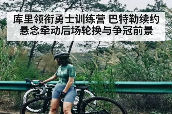 库里领衔勇士训练营 巴特勒续约悬念牵动后场轮换与争冠前景