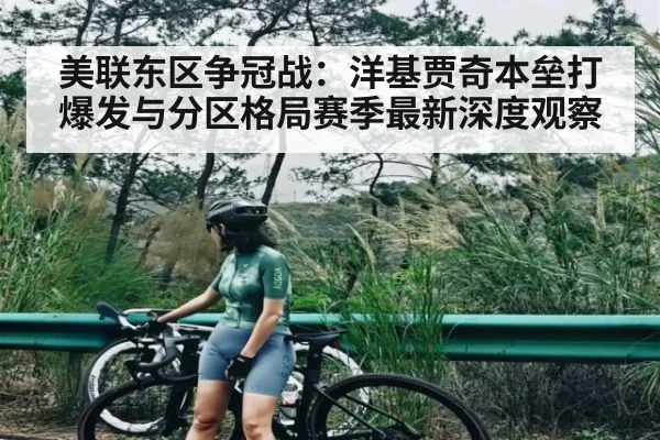 美联东区争冠战：洋基贾奇本垒打爆发与分区格局赛季最新深度观察